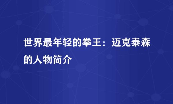 世界最年轻的拳王：迈克泰森的人物简介