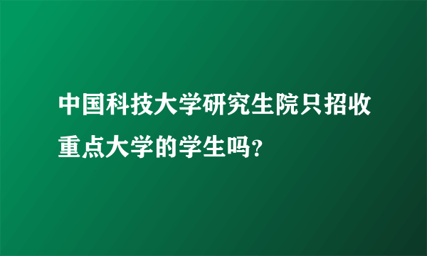 中国科技大学研究生院只招收重点大学的学生吗？