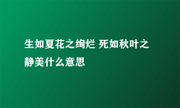 生如夏花之绚烂 死如秋叶之静美什么意思