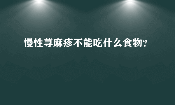 慢性荨麻疹不能吃什么食物？