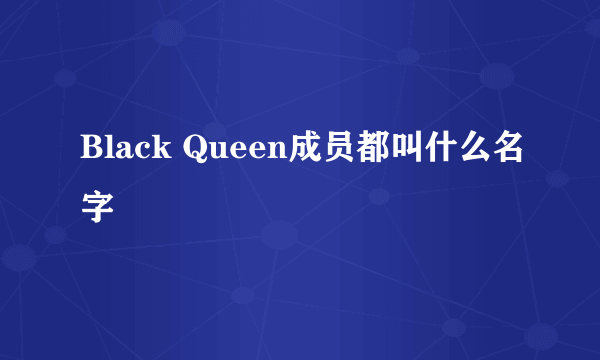 Black Queen成员都叫什么名字