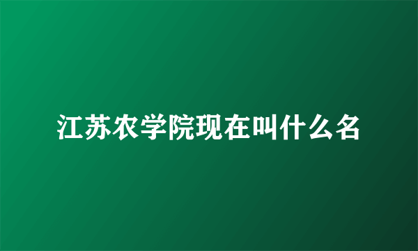 江苏农学院现在叫什么名