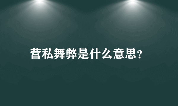 营私舞弊是什么意思？