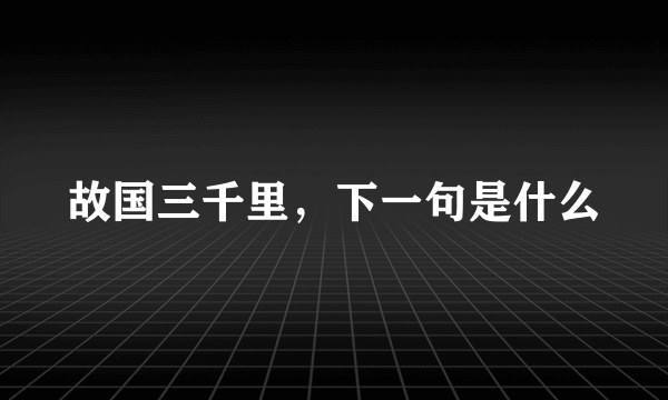 故国三千里，下一句是什么