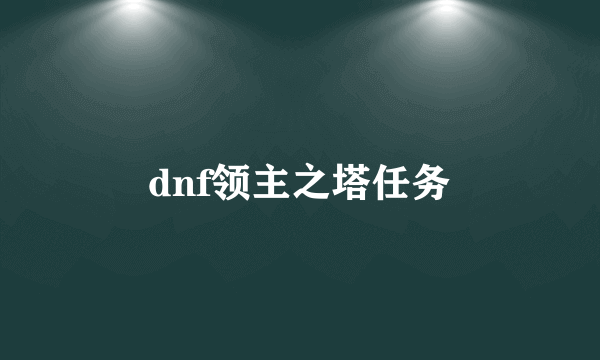 dnf领主之塔任务