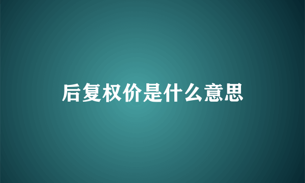 后复权价是什么意思