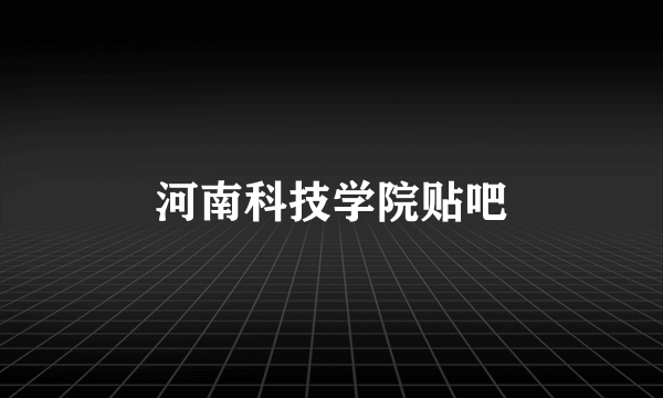 河南科技学院贴吧