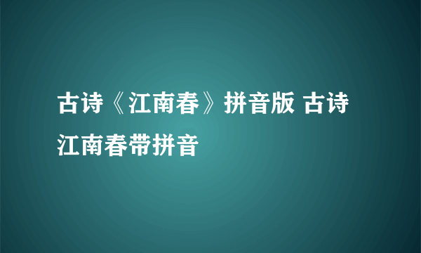 古诗《江南春》拼音版 古诗江南春带拼音