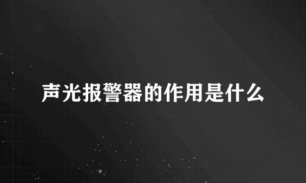 声光报警器的作用是什么