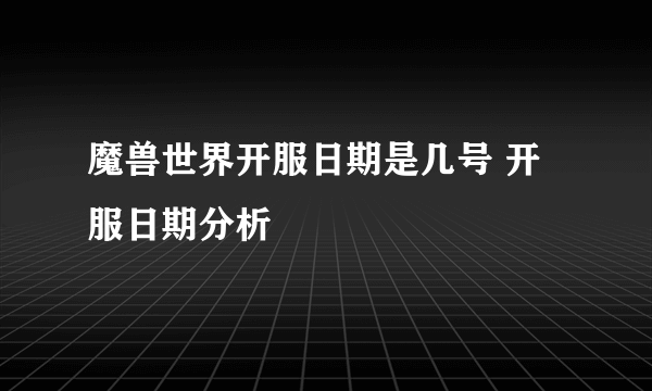 魔兽世界开服日期是几号 开服日期分析