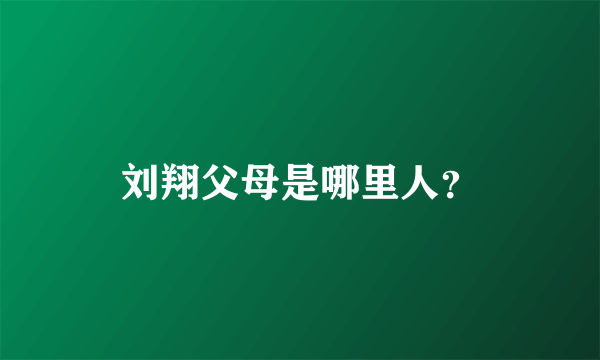 刘翔父母是哪里人？