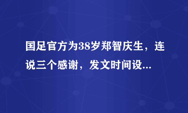 国足官方为38岁郑智庆生，连说三个感谢，发文时间设定为十点，有什么含义吗？对此你怎么看？