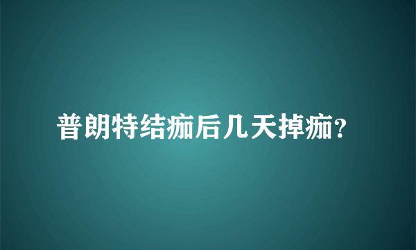 普朗特结痂后几天掉痂？