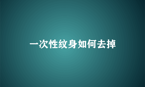 一次性纹身如何去掉