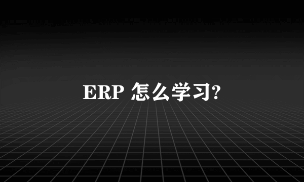 ERP 怎么学习?