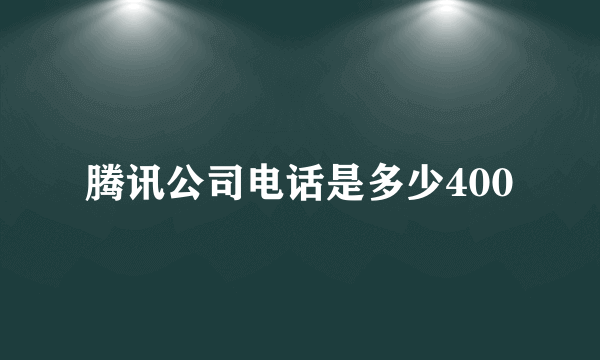 腾讯公司电话是多少400