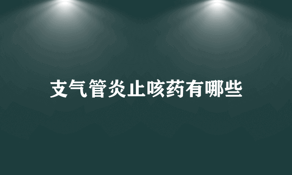 支气管炎止咳药有哪些