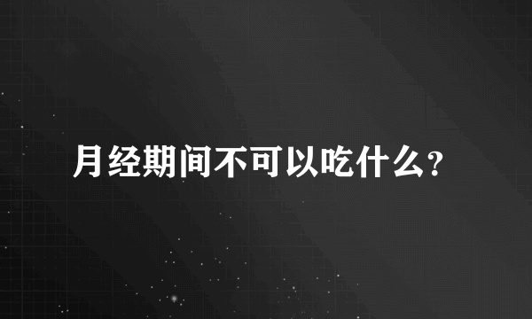 月经期间不可以吃什么？