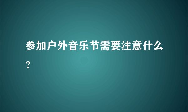 参加户外音乐节需要注意什么？