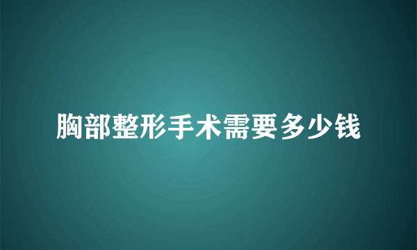 胸部整形手术需要多少钱