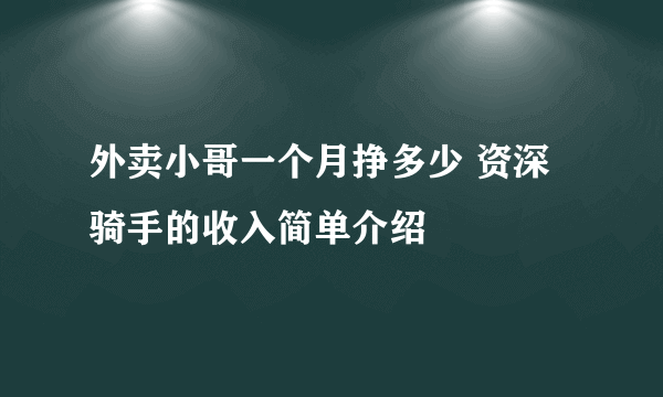 外卖小哥一个月挣多少 资深骑手的收入简单介绍