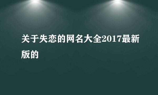 关于失恋的网名大全2017最新版的