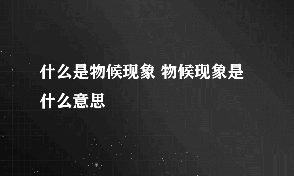 什么是物候现象 物候现象是什么意思