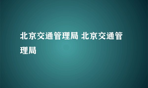 北京交通管理局 北京交通管理局