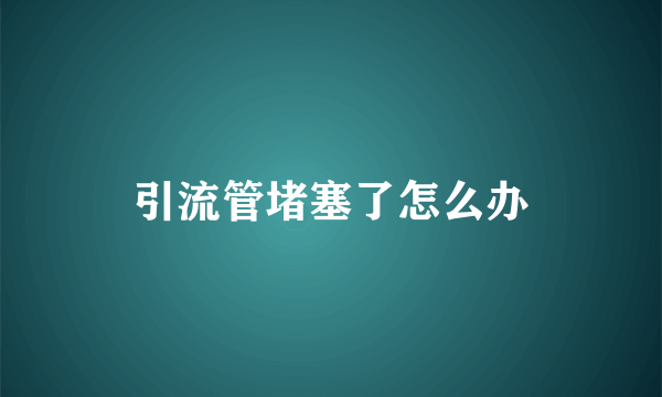 引流管堵塞了怎么办