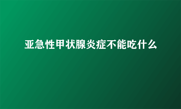 亚急性甲状腺炎症不能吃什么