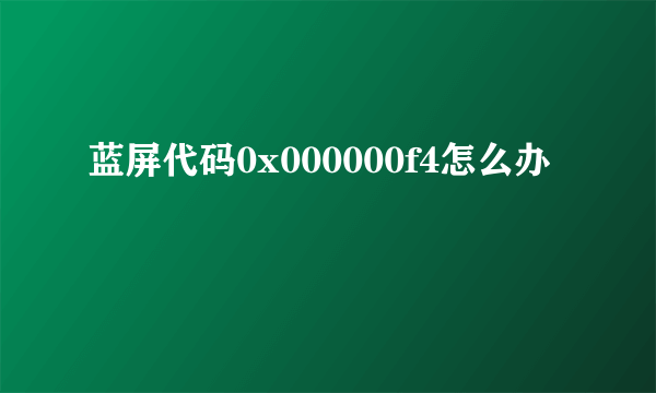 蓝屏代码0x000000f4怎么办