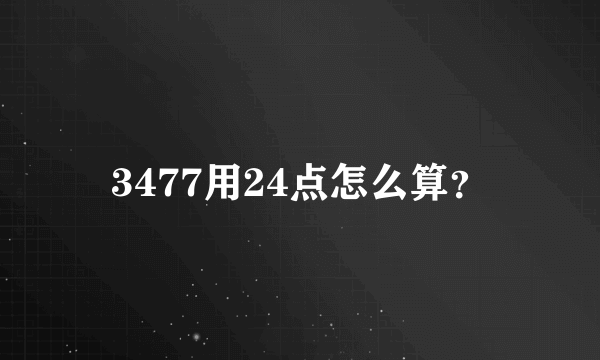 3477用24点怎么算？