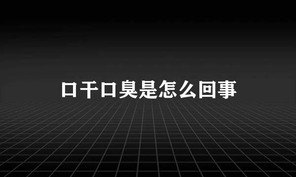 口干口臭是怎么回事