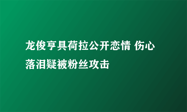 龙俊亨具荷拉公开恋情 伤心落泪疑被粉丝攻击