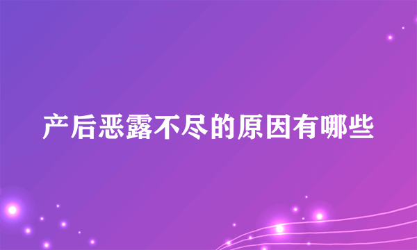 产后恶露不尽的原因有哪些