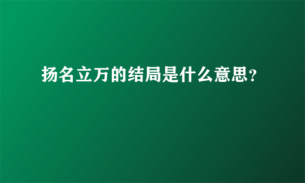 扬名立万的结局是什么意思？