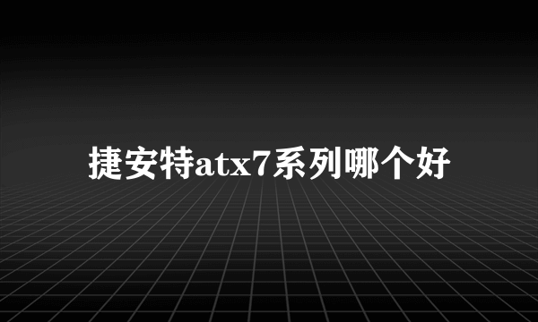 捷安特atx7系列哪个好