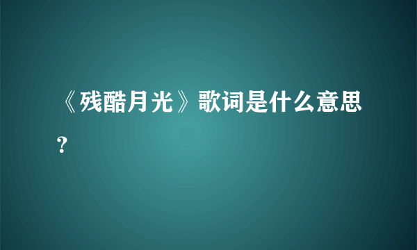 《残酷月光》歌词是什么意思？