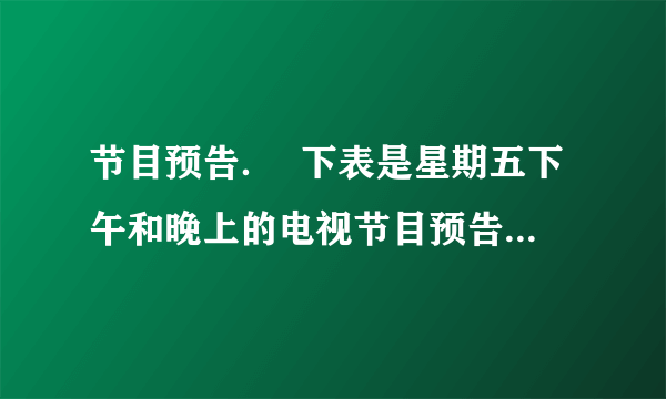 节目预告．  下表是星期五下午和晚上的电视节目预告，李爷爷不会24时记时法，你能帮帮他吗？                                                  节目预告    14：30  京剧    16：00  卫生与健康    16：40  电影    18：00  动画片    19：00  新闻联播    19：40  精彩十分