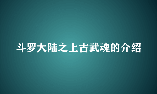 斗罗大陆之上古武魂的介绍