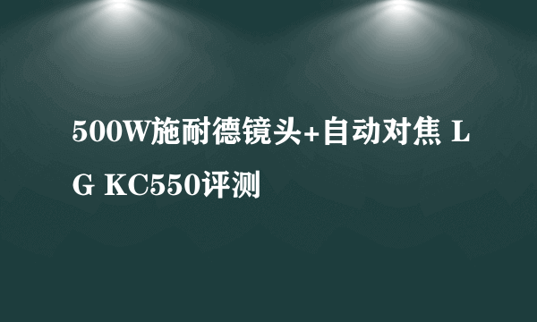 500W施耐德镜头+自动对焦 LG KC550评测