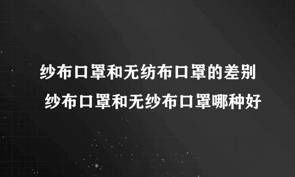 纱布口罩和无纺布口罩的差别 纱布口罩和无纱布口罩哪种好