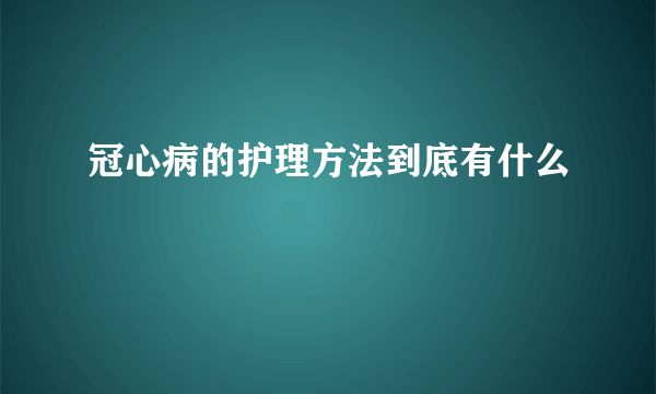 冠心病的护理方法到底有什么