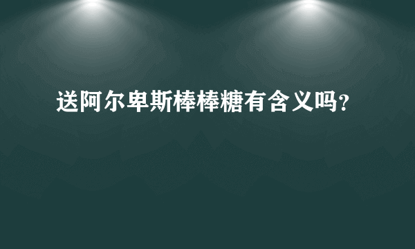 送阿尔卑斯棒棒糖有含义吗？