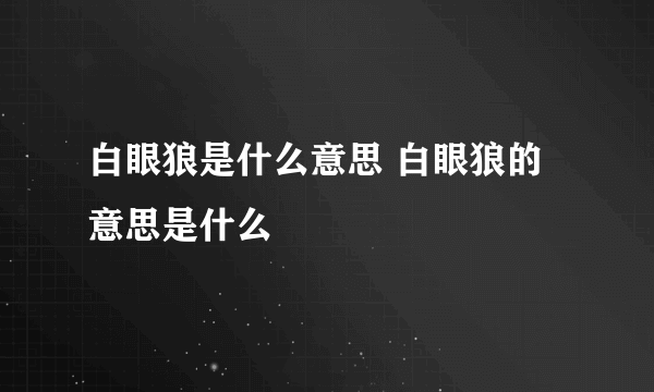 白眼狼是什么意思 白眼狼的意思是什么