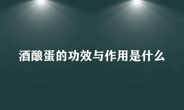 酒酿蛋的功效与作用是什么