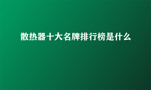 散热器十大名牌排行榜是什么