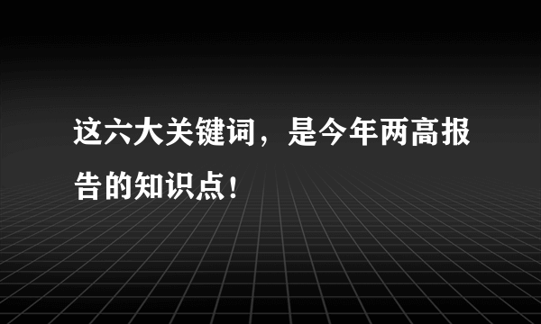 这六大关键词，是今年两高报告的知识点！