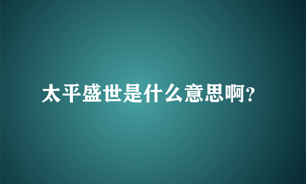 太平盛世是什么意思啊？