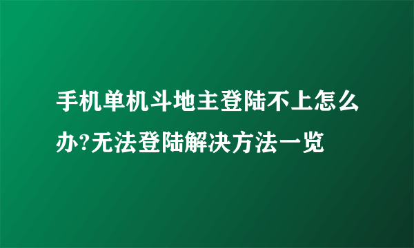 手机单机斗地主登陆不上怎么办?无法登陆解决方法一览